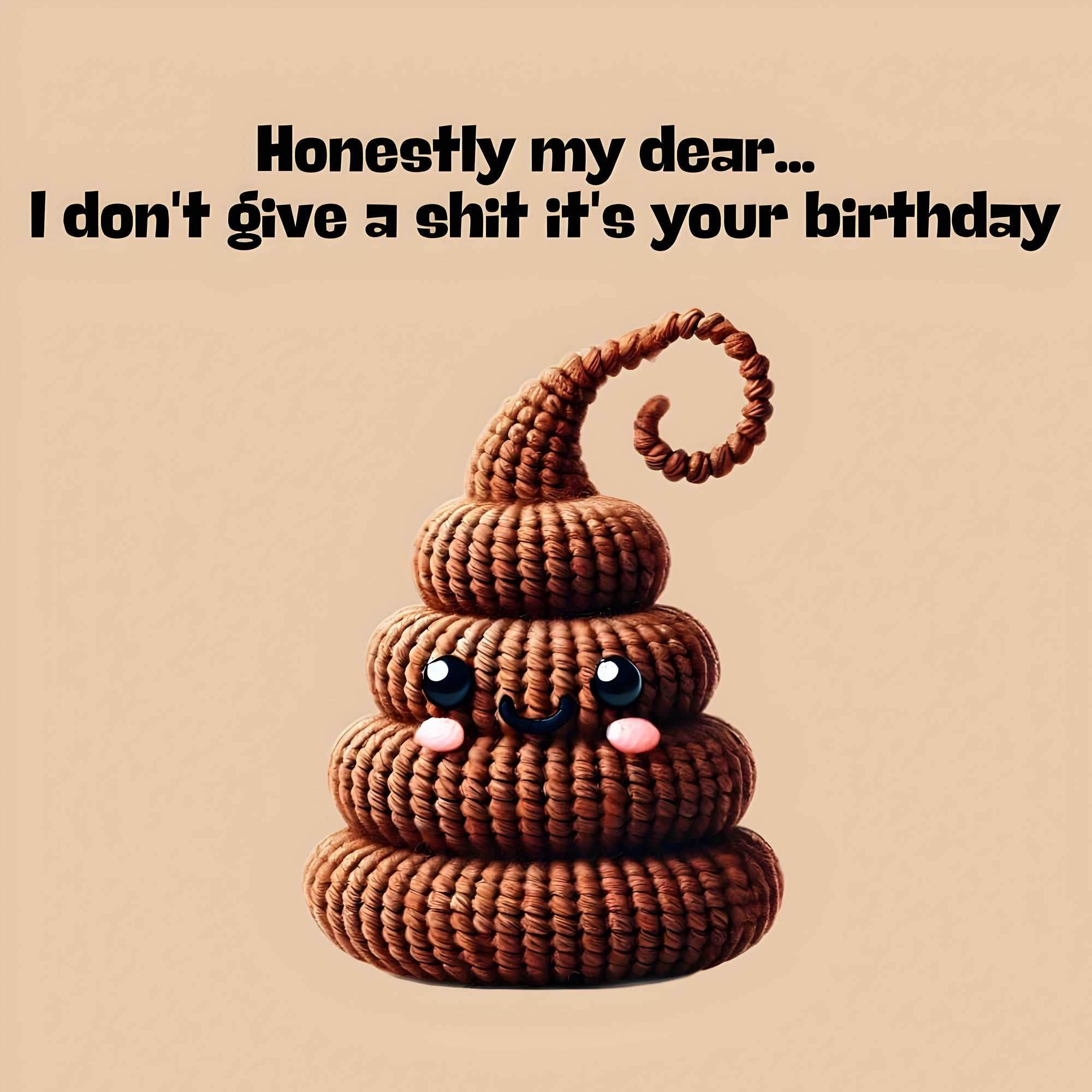 Honestly my dear...I don't give a shit it's your birthday