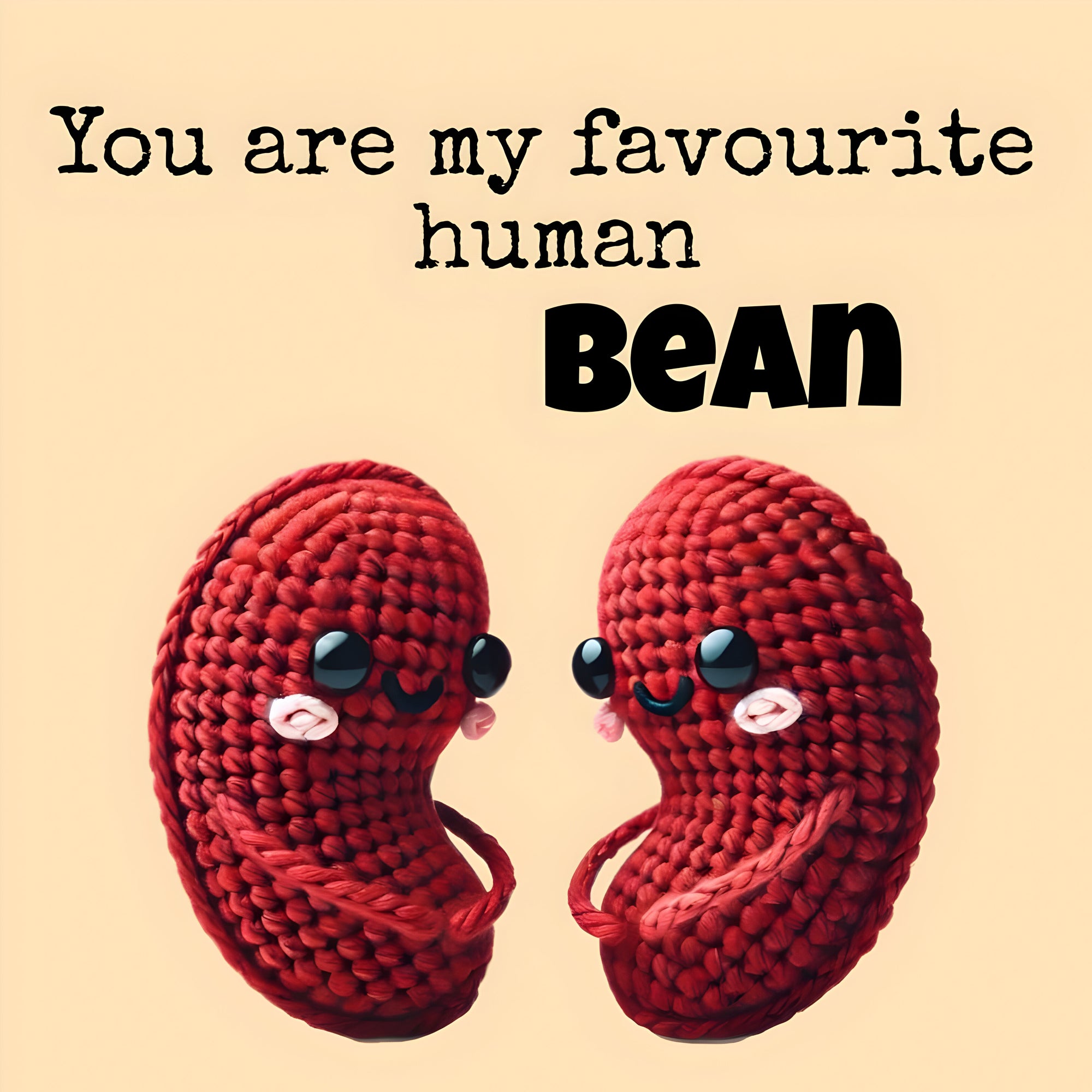 You are my favourite human bean